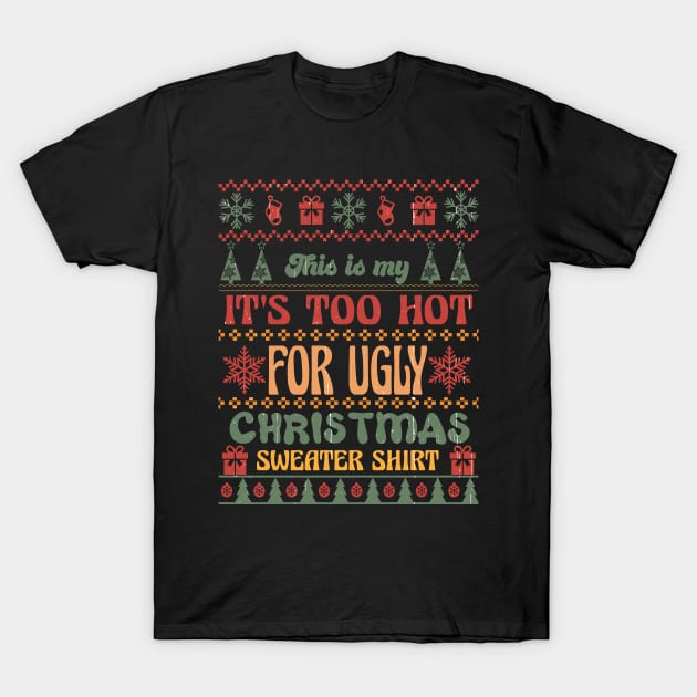 It's Too Hot for Ugly Christmas Sweater Shirt T-Shirt by Erin Decker Creative